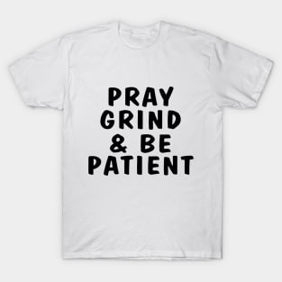 Pray, grind, and be patient T-Shirt
